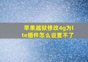 苹果越狱修改4g为lte插件怎么设置不了