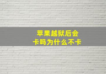 苹果越狱后会卡吗为什么不卡