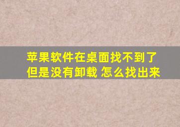 苹果软件在桌面找不到了 但是没有卸载 怎么找出来