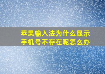 苹果输入法为什么显示手机号不存在呢怎么办