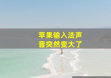 苹果输入法声音突然变大了