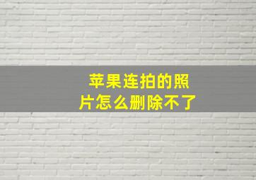 苹果连拍的照片怎么删除不了