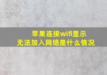 苹果连接wifi显示无法加入网络是什么情况