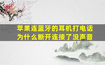 苹果连蓝牙的耳机打电话为什么断开连接了没声音