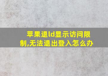 苹果退ld显示访问限制,无法退出登入怎么办