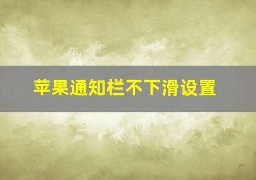 苹果通知栏不下滑设置