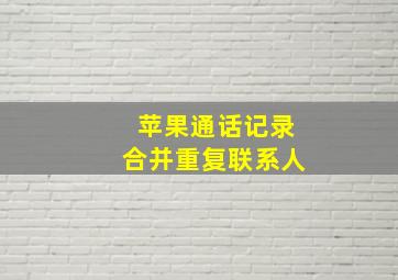 苹果通话记录合并重复联系人