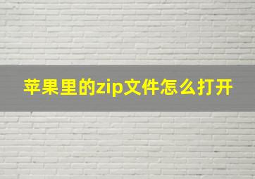 苹果里的zip文件怎么打开