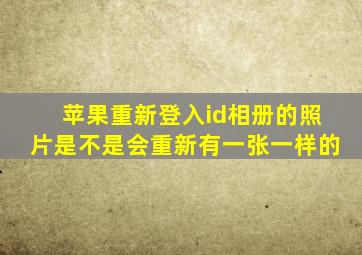 苹果重新登入id相册的照片是不是会重新有一张一样的