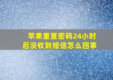 苹果重置密码24小时后没收到短信怎么回事