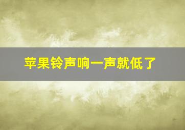 苹果铃声响一声就低了