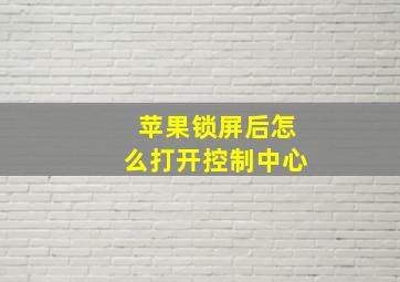 苹果锁屏后怎么打开控制中心