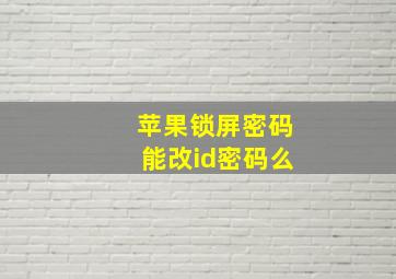 苹果锁屏密码能改id密码么