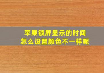 苹果锁屏显示的时间怎么设置颜色不一样呢