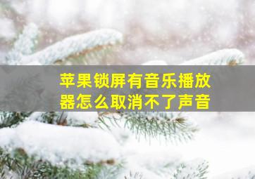 苹果锁屏有音乐播放器怎么取消不了声音