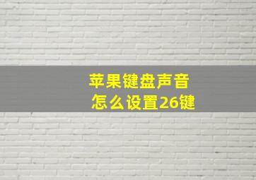 苹果键盘声音怎么设置26键