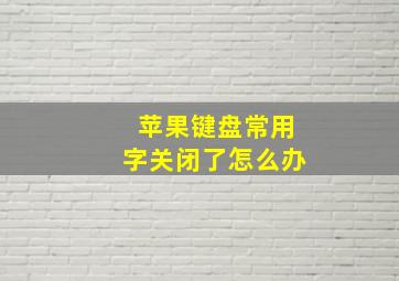 苹果键盘常用字关闭了怎么办