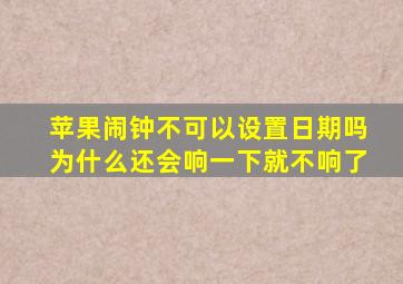 苹果闹钟不可以设置日期吗为什么还会响一下就不响了