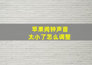 苹果闹钟声音太小了怎么调整