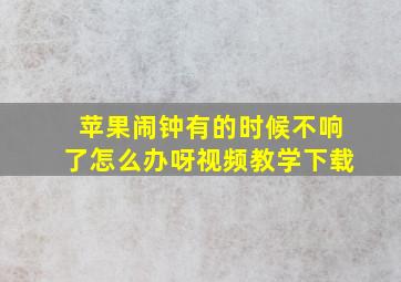 苹果闹钟有的时候不响了怎么办呀视频教学下载