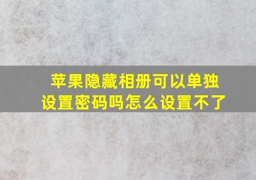 苹果隐藏相册可以单独设置密码吗怎么设置不了