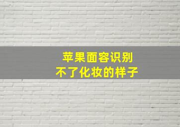 苹果面容识别不了化妆的样子