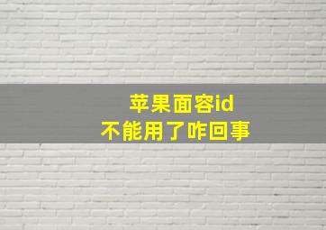 苹果面容id不能用了咋回事