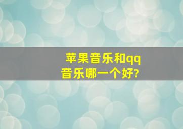 苹果音乐和qq音乐哪一个好?