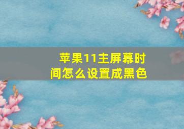 苹果11主屏幕时间怎么设置成黑色