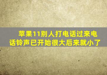 苹果11别人打电话过来电话铃声已开始很大后来就小了