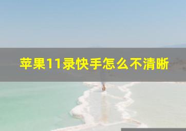 苹果11录快手怎么不清晰