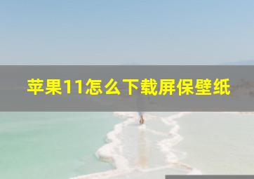 苹果11怎么下载屏保壁纸