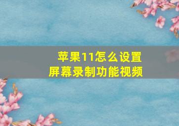 苹果11怎么设置屏幕录制功能视频