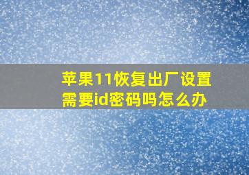 苹果11恢复出厂设置需要id密码吗怎么办