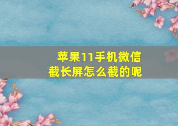 苹果11手机微信截长屏怎么截的呢