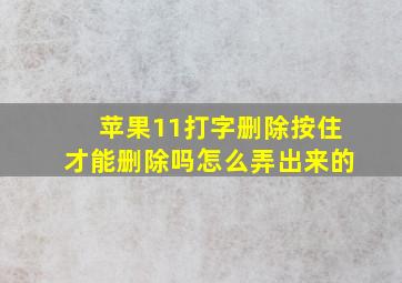 苹果11打字删除按住才能删除吗怎么弄出来的