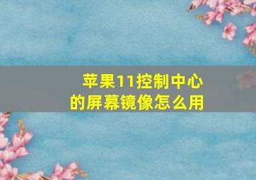 苹果11控制中心的屏幕镜像怎么用