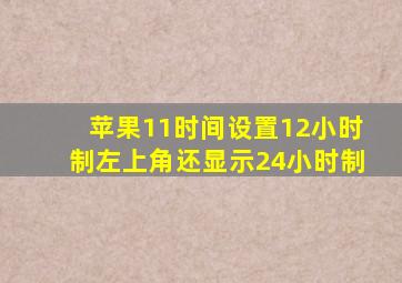 苹果11时间设置12小时制左上角还显示24小时制