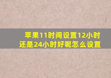 苹果11时间设置12小时还是24小时好呢怎么设置