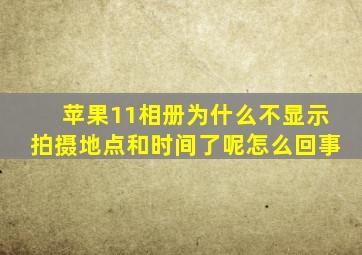 苹果11相册为什么不显示拍摄地点和时间了呢怎么回事