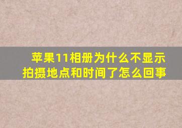 苹果11相册为什么不显示拍摄地点和时间了怎么回事