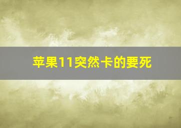 苹果11突然卡的要死