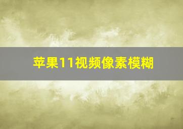 苹果11视频像素模糊