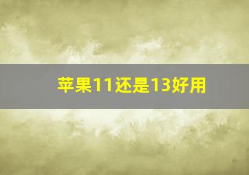 苹果11还是13好用