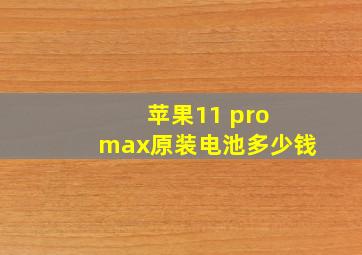 苹果11 pro max原装电池多少钱