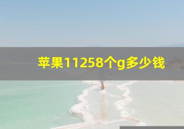 苹果11258个g多少钱