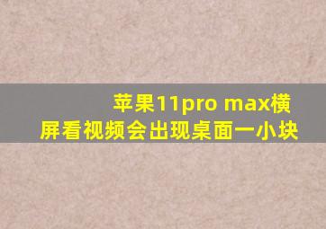 苹果11pro max横屏看视频会出现桌面一小块