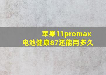 苹果11promax电池健康87还能用多久