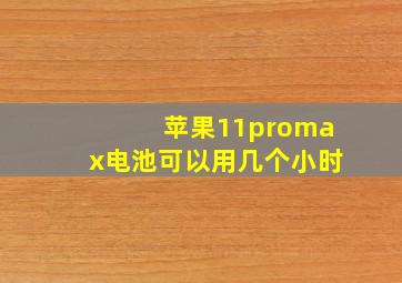 苹果11promax电池可以用几个小时