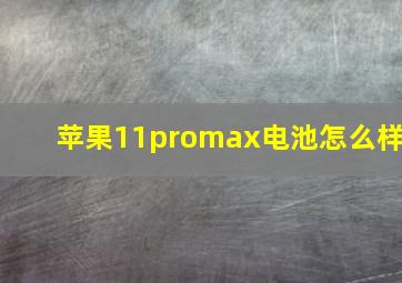 苹果11promax电池怎么样